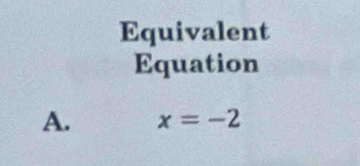 Equivalent
Equation
A.
x=-2