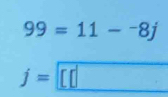 99=11--8j
j=
^circ 