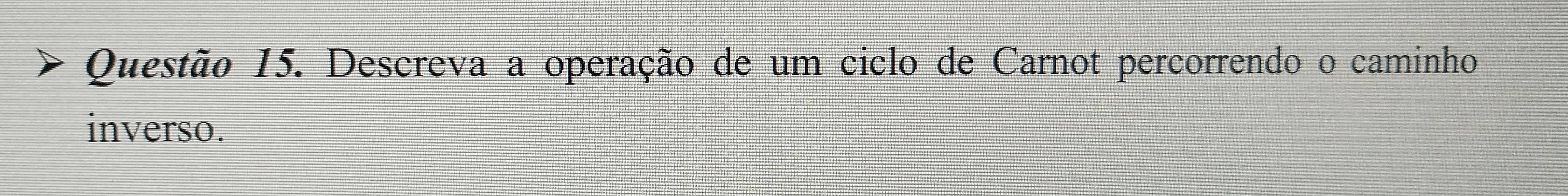 Descreva a operação de um ciclo de Carnot percorrendo o caminho 
inverso.