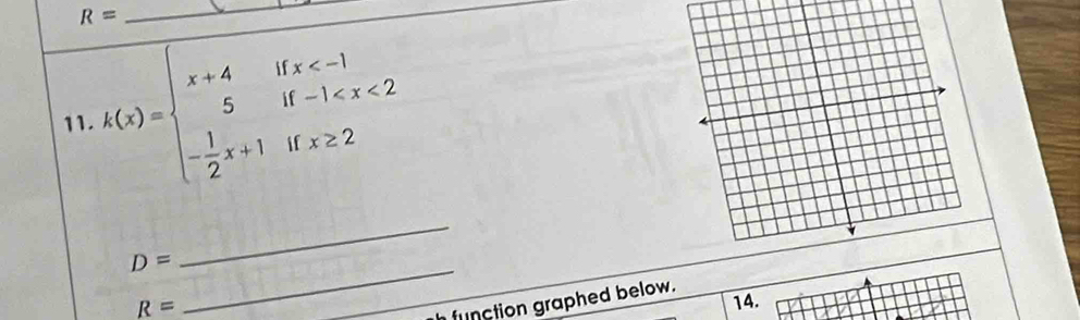R=
_ 
_ 
11. k(x)=beginarrayl x+4ifx
D=
_
R=
_ 
14. 
function graphed below.