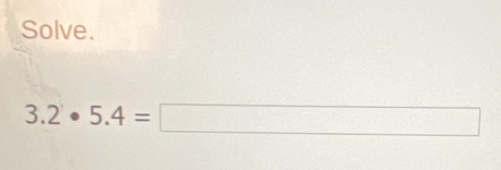 Solve.
3.2· 5.4=□