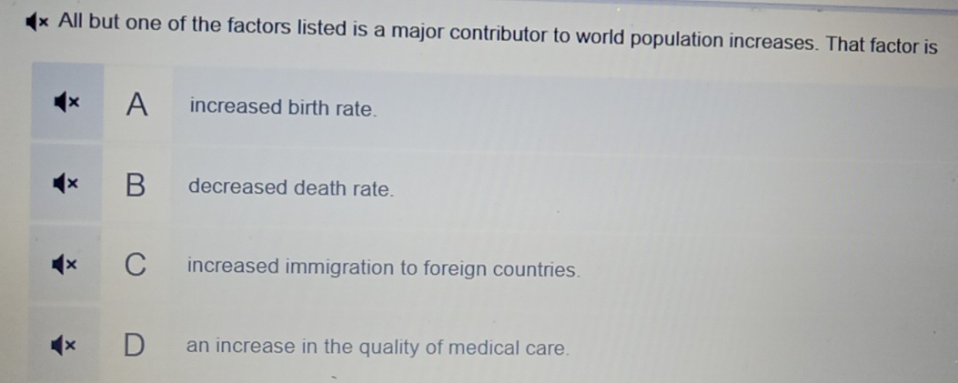 All but one of the factors listed is a major contributor to world population increases. That factor is
o foreign countries.
ty of medical care.