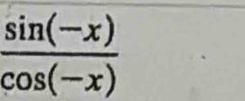  (sin (-x))/cos (-x) 