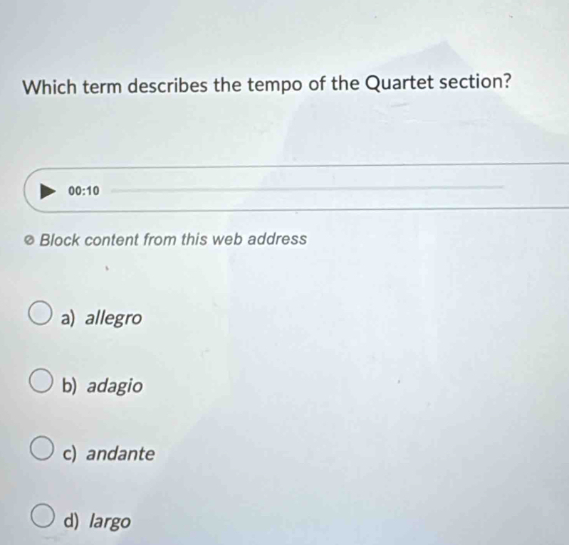 Which term describes the tempo of the Quartet section?
00:10 
© Block content from this web address
a) allegro
b) adagio
c) andante
d) largo