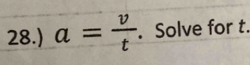 28.) a= v/t . Solve for t.