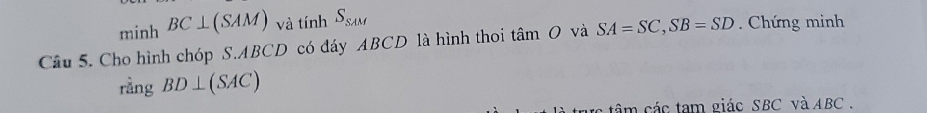 mir hBC⊥ (SAM) và tinh S_SAM
Câu 5. Cho hình chóp S. ABCD có đáy ABCD là hình thoi tâm O và SA=SC, SB=SD. Chứng minh 
rằng BD⊥ (SAC)
rc tâm các tam giác SBC vàABC .