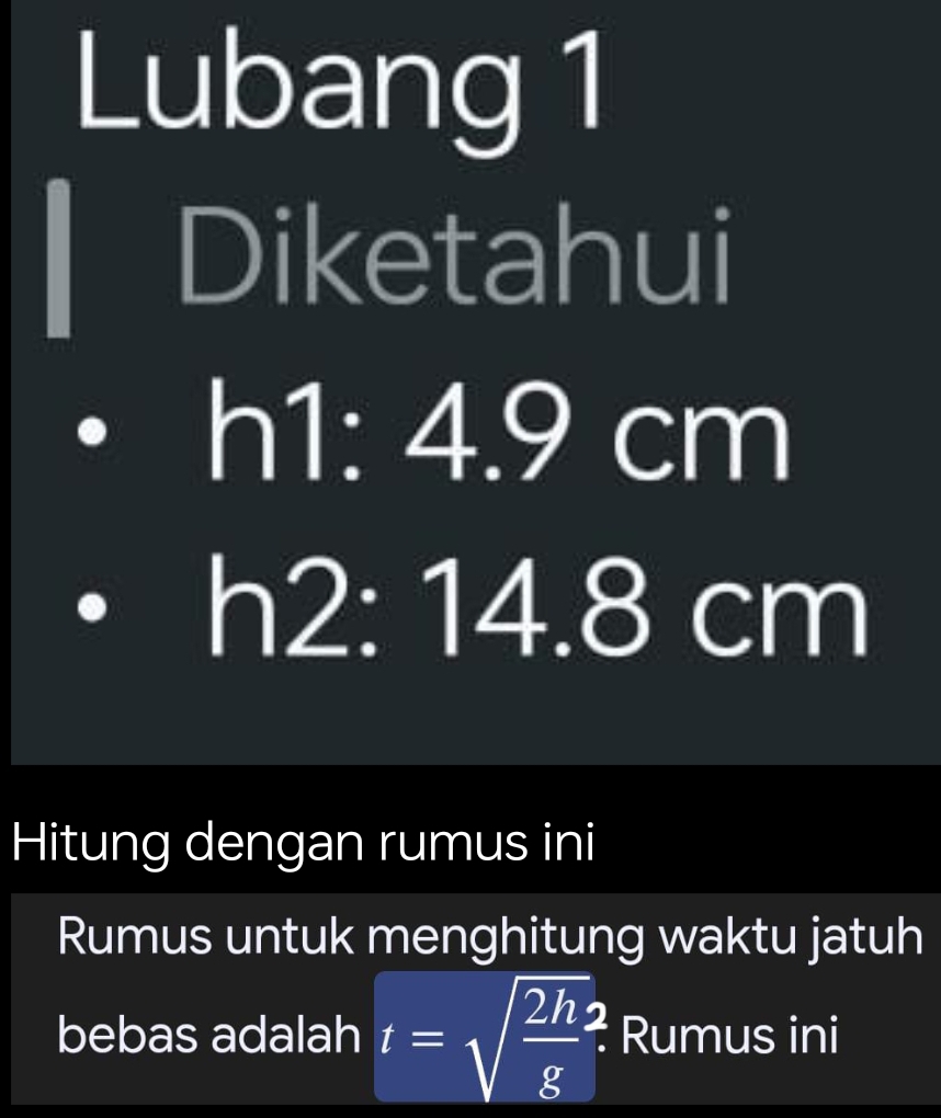 Lubang 1 
Diketahui
h1: 4.9 cm
h2: 14.8 cm
Hitung dengan rumus ini 
Rumus untuk menghitung waktu jatuh 
bebas adalah t=sqrt(frac 2h)g? * Rumus ini