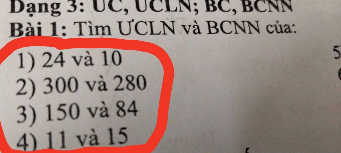 Dạng 3: UC, UCLN; BC, BCNN 
Bài 1: Tìm ƯCLN và BCNN của: 
1) 24 và 10 5
2) 300 và 280
3) 150 và 84
4) 11 và 15