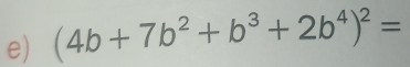 (4b+7b^2+b^3+2b^4)^2=