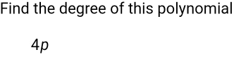 Find the degree of this polynomial
4p
