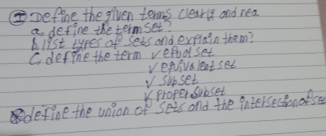 efone the given terms clearly and nea 
a define the term set? 
b list types of sets and explain them? 
C. define the term refucl set 
veqvivalent set 
V supset 
8proper subset 
define the union of Sets and the intersectionose