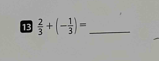 13  2/3 +(- 1/3 )= _