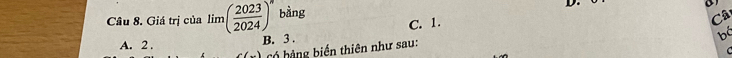 Giá trị của lim( 2023/2024 )^n bàng
D.
C. 1.
Câ
A. 2 , b
B. 3.
có hàng biến thiên như sau:
C