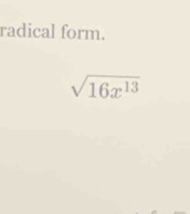 radical form.
sqrt(16x^(13))