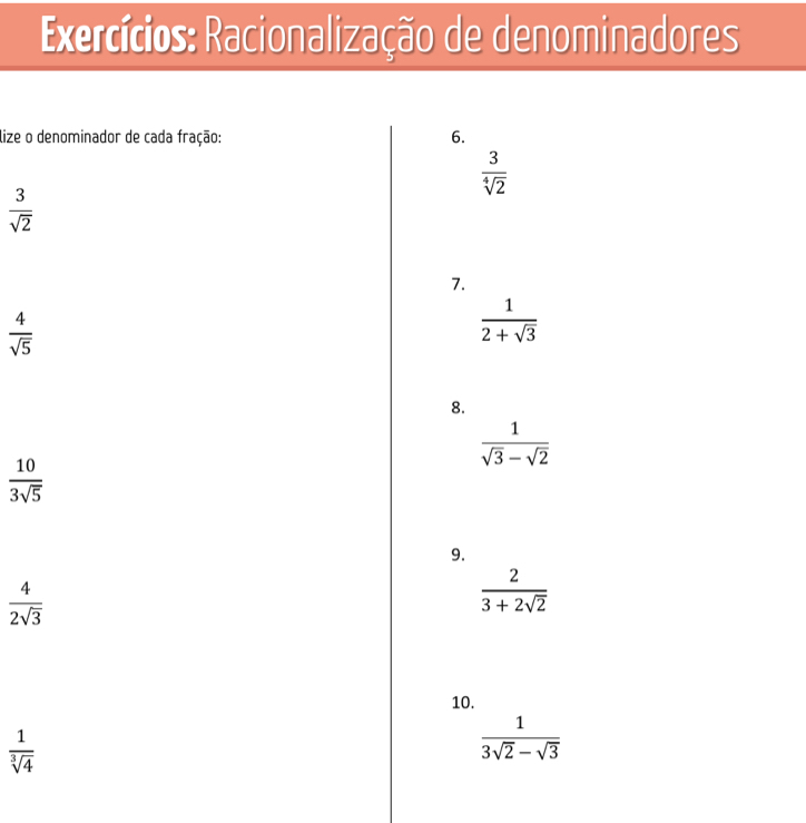 Exercícios: Racionalização de denominadores
lize o
 3/sqrt(2) 
 4/sqrt(5) 
 10/3sqrt(5) 
 4/2sqrt(3) 
 1/sqrt[3](4) 