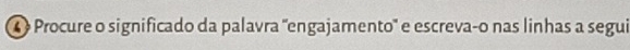 Procure o significado da palavra 'engajamento' e escrevaço nas linhas a segui