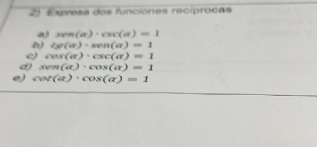 Solved: Expresa dos funciones recíprocas a) ven(a)· csc (a)=1 D) cos (a ...