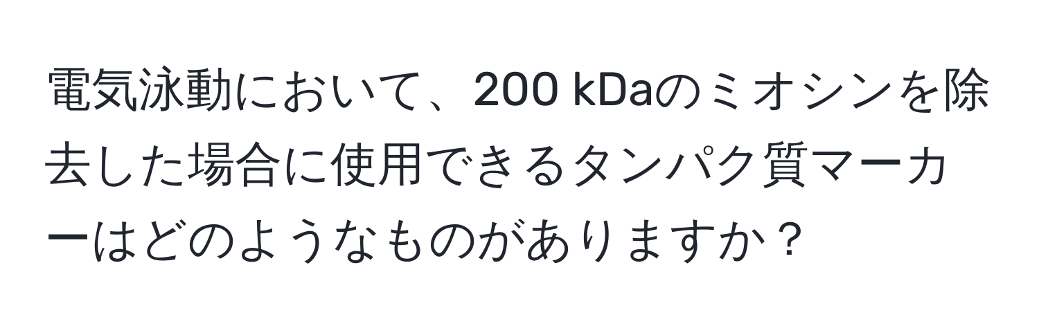 電気泳動において、200 kDaのミオシンを除去した場合に使用できるタンパク質マーカーはどのようなものがありますか？