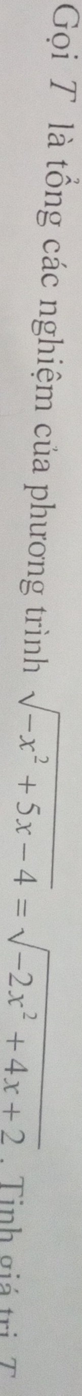 Gọi T là tổng các nghiệm của phương trình sqrt(-x^2+5x-4)=sqrt(-2x^2+4x+2). Tinh giá trị T