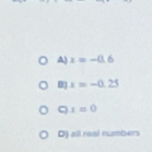 A) x=-0.6
B x=-0.25
x=0
D) all real numbers