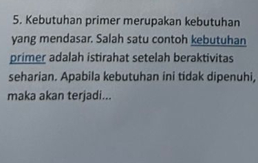 Kebutuhan primer merupakan kebutuhan 
yang mendasar. Salah satu contoh kebutuhan 
primer adalah istirahat setelah beraktivitas 
seharian. Apabila kebutuhan ini tidak dipenuhi, 
maka akan terjadi...