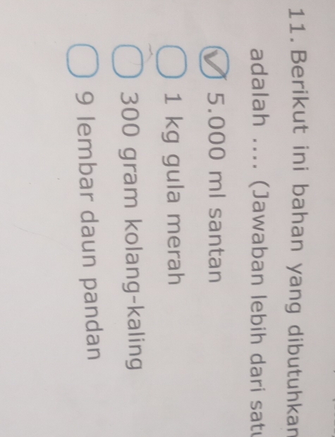 Berikut ini bahan yang dibutuhkan 
adalah .... (Jawaban lebih dari satu
5.000 ml santan
1 kg gula merah
300 gram kolang-kaling
9 lembar daun pandan