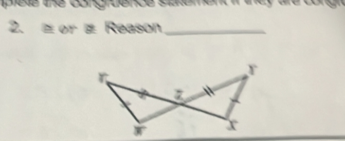 plete the congruence satemeni they are congh 
2. ≡ or ≌ Reason_