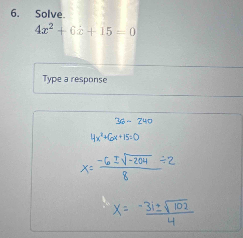 Solve.
4x^2+6x+15=0
Type a response