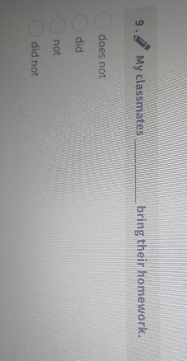 9 . My classmates _bring their homework.
does not
did
not
did not