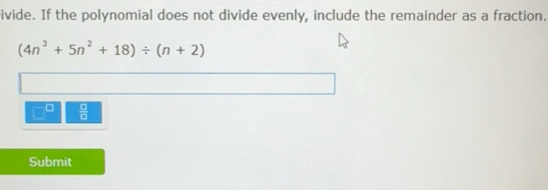 Solved: ivide. If the polynomial does not divide evenly, include the ...