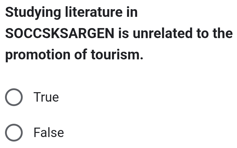 Studying literature in
SOCCSKSARGEN is unrelated to the
promotion of tourism.
True
False