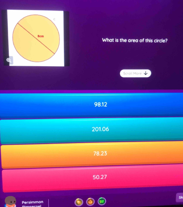 What is the area of this circle?
Scroll Mare
98.12
201.06
78.23
50.27
Sk
Persimmon