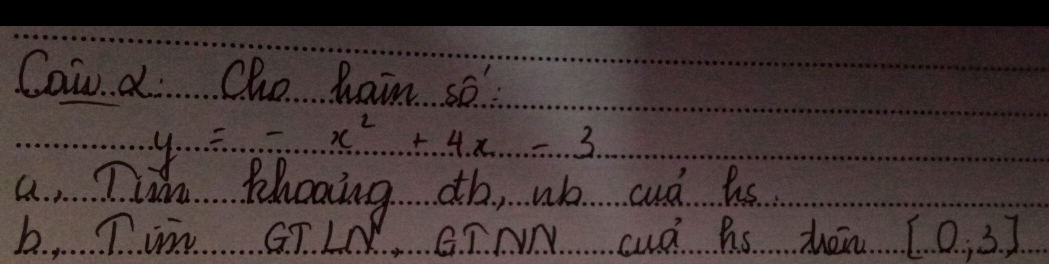 Cowd Che Raim so:
y=-x^2+4x-3
a. Tim khooing db, wo cud hs 
b, T.m GTLN. GTNN cd AS Ten [0,3]