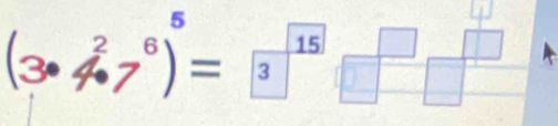 (3· 4· 7^6)^5=3^(15)□^(□)□^(□)