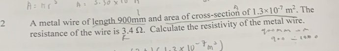 A metal wire of length 900mm and area of cross-section of 1.3* 10^(-7)m^2. The 
resistance of the wire is 3.4 Ω. Calculate the resistivity of the metal wire.