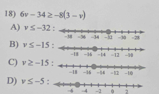 6v-34≥ -8(3-v)
A) v≤ -32
B) v≤ -15
C) v≥ -15
D) v≤ -5 :
-6 -4 -2 0 2