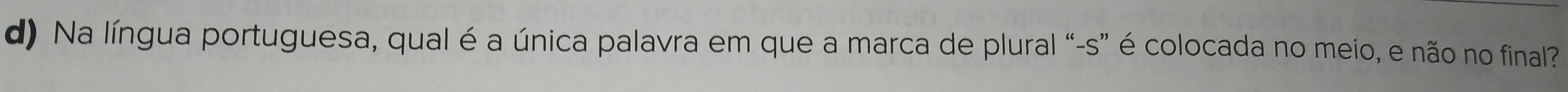 Na língua portuguesa, qual é a única palavra em que a marca de plural “-s” é colocada no meio, e não no final?