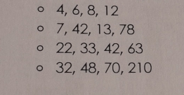 4, 6, 8, 12
7, 42, 13, 78
22, 33, 42, 63
32, 48, 70, 210