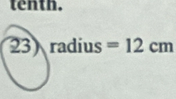 tenth. 
23 )radius =12cm