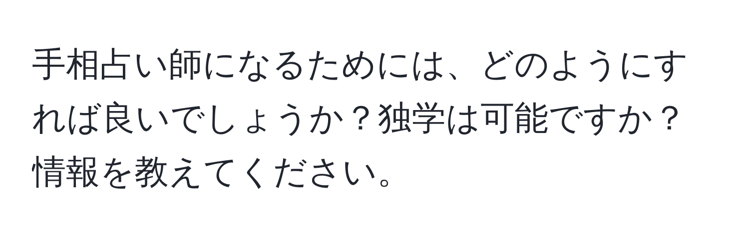 手相占い師になるためには、どのようにすれば良いでしょうか？独学は可能ですか？情報を教えてください。