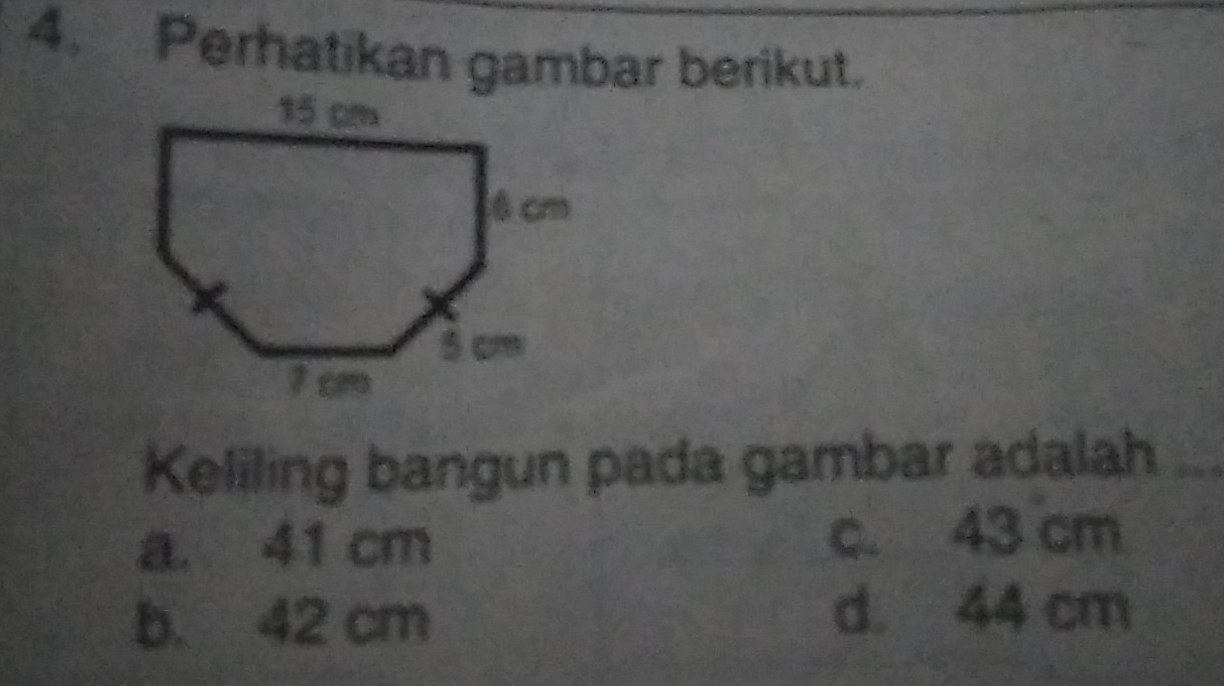 Perhatikan gambar berikut.
Keliling bangun pada gambar adalah
a. 41 cm c. 43 cm
b. 42 cm d. 44 cm