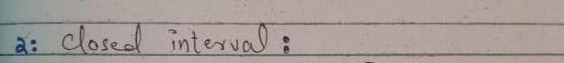 a: closed interval: