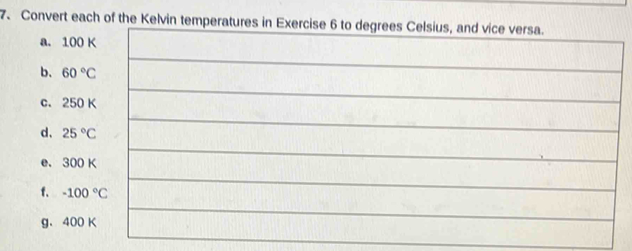 Convert each of the Kelvin temperat 
a. 100 K
b. 60°C
c. 250
d. 25°C
e. 300 K
f. -100°C
g、 400 K