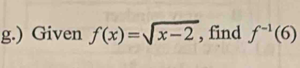 ) Given f(x)=sqrt(x-2) , find f^(-1)(6)