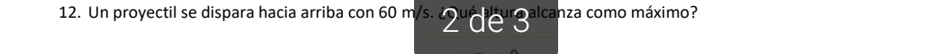 Un proyectil se dispara hacia arriba con 60 m/s. 2^u de 3^(alc) canza como máximo?