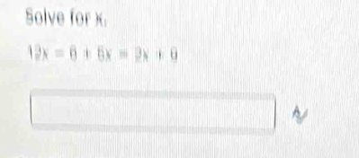 Solve for x.
12x=6+5x=3x+9