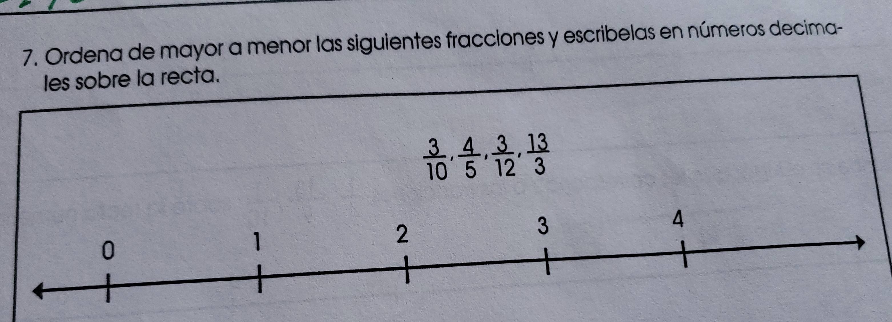 Ordena de mayor a menor las siguientes fracciones y escribelas en números decima- 
les sobre la recta.
 3/10 ,  4/5 ,  3/12 ,  13/3 