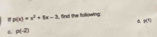 If p(x)=x^2+5x-3 , find the following:
d. p(1)
C. p(-2)