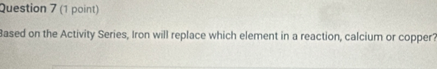 Based on the Activity Series, Iron will replace which element in a reaction, calcium or copper?