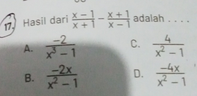 Hasil dari  (x-1)/x+1 - (x+1)/x-1  adalah . . .
C.
A.  (-2)/x^3-1   4/x^2-1 
D.
B.  (-2x)/x^2-1   (-4x)/x^2-1 